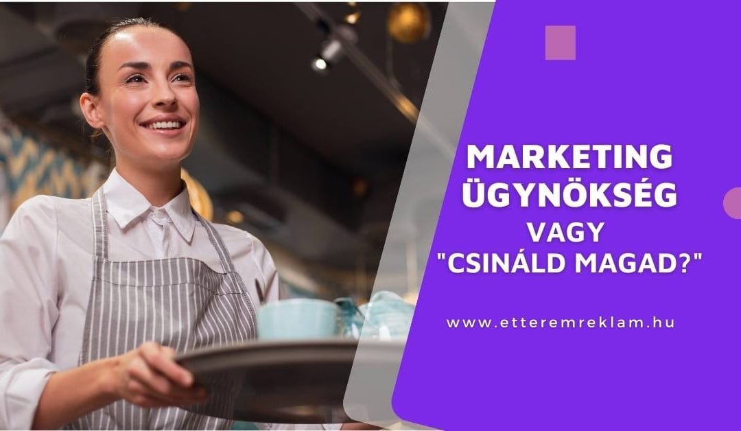 Étterem marketing ügynökség vagy „csináld magad?”- 3 érv és ellenérv étterem tulajdonosoknak