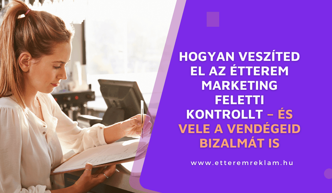 Hogyan veszíted el az étterem marketing feletti kontrollt – és vele a vendégeid bizalmát is